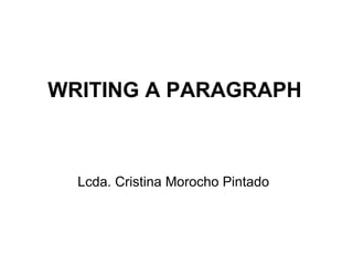 WRITING A PARAGRAPH



  Lcda. Cristina Morocho Pintado
 