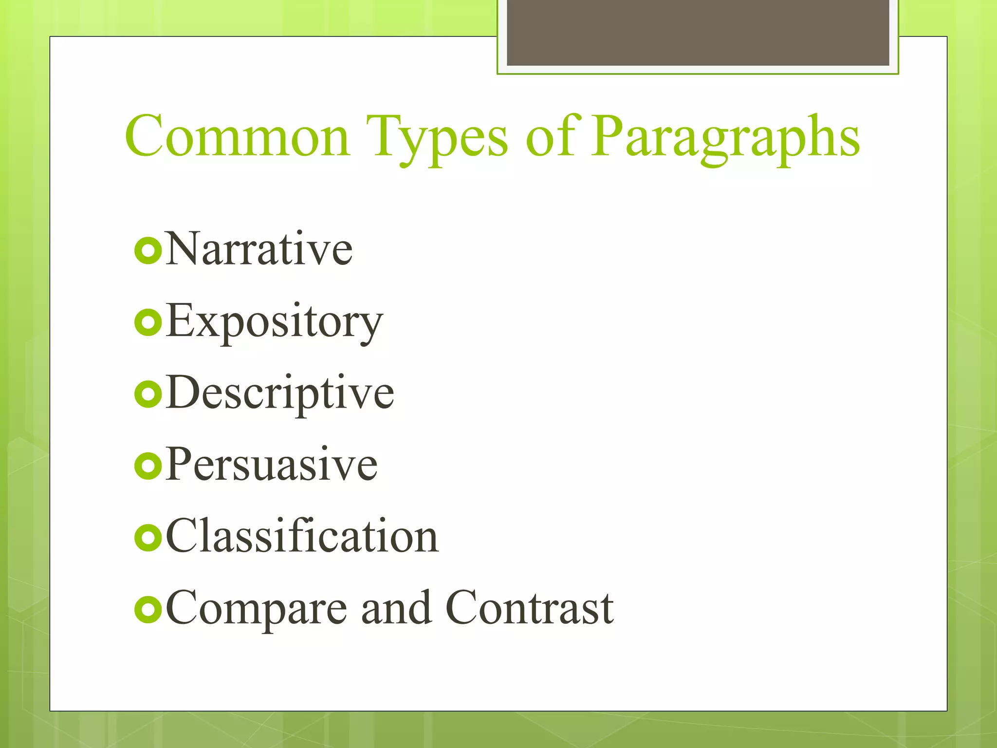Common Types of Paragraphs
Narrative
Expository
Descriptive
Persuasive
Classification
Compare and Contrast
 
