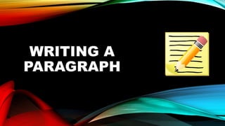 WRITING A
PARAGRAPH
 