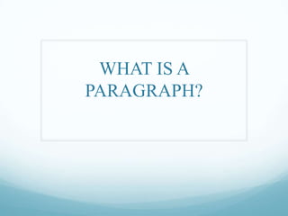 WHAT IS A
PARAGRAPH?
 