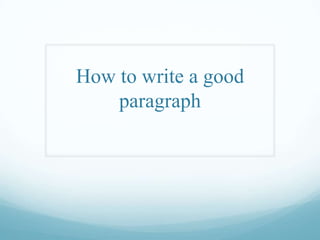 How to write a good
paragraph
 