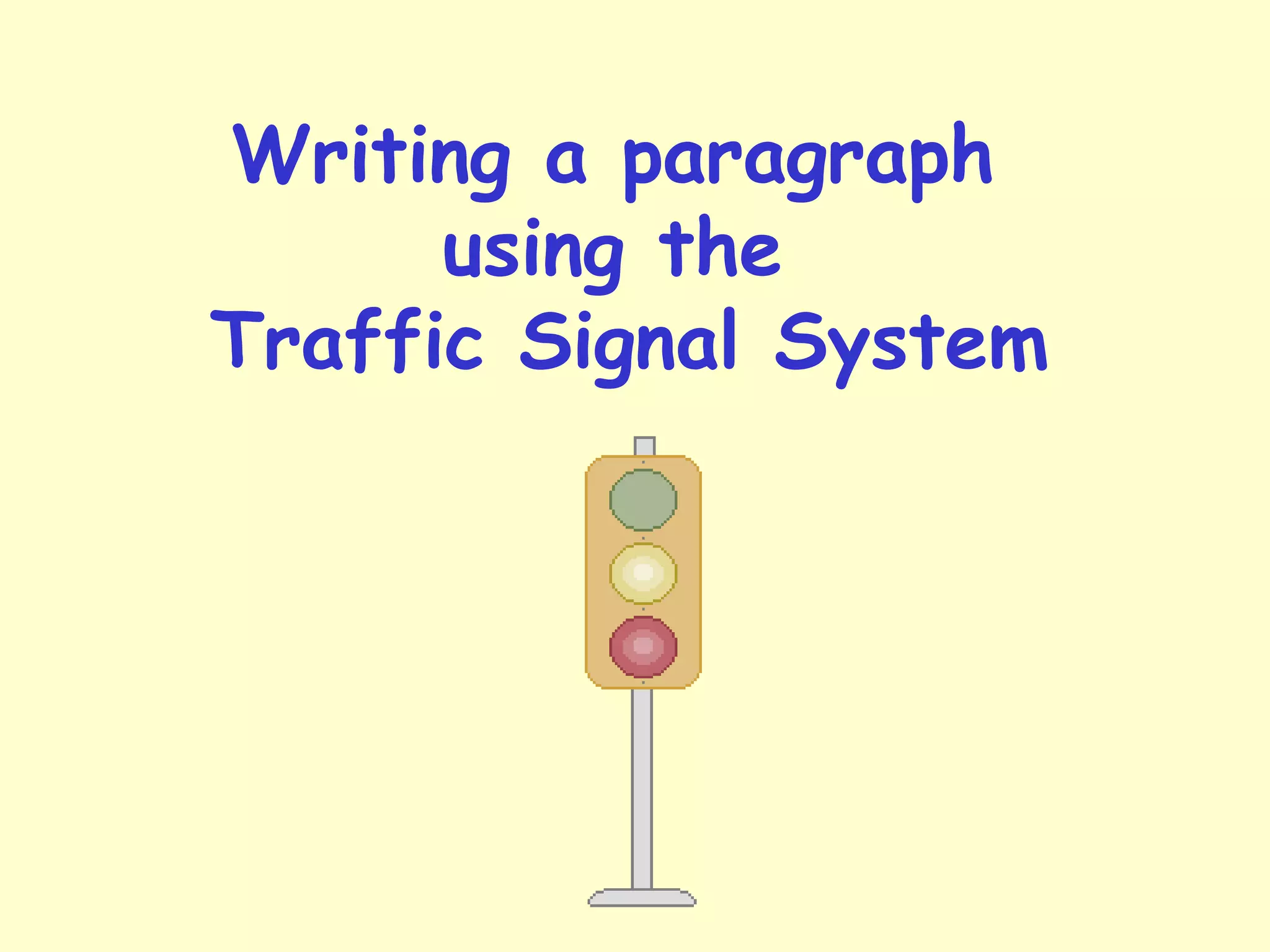 Writing a paragraph
using the
Traffic Signal System
 