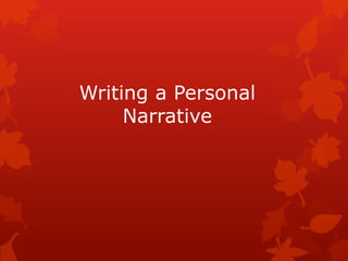 Writing a Personal
Narrative
 