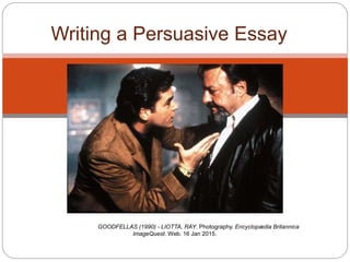 Writing a Persuasive Essay
GOODFELLAS (1990) - LIOTTA, RAY. Photography. Encyclopædia Britannica
ImageQuest. Web. 16 Jan 2015.
 