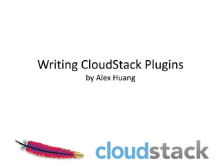 Writing CloudStack Plugins
        by Alex Huang
 