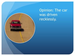 Opinion: The car
was driven
recklessly.
 