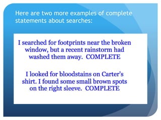 Here are two more examples of complete
statements about searches:
 