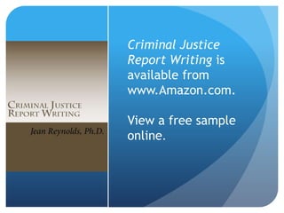 Criminal Justice
Report Writing is
available from
www.Amazon.com.
View a free sample
online.
 