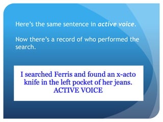 Here’s the same sentence in active voice.
Now there’s a record of who performed the
search.
 