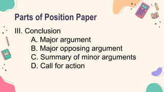 Parts of Position Paper
III. Conclusion
A. Major argument
B. Major opposing argument
C. Summary of minor arguments
D. Call for action
 