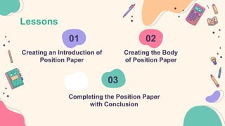 Creating an Introduction of
Position Paper
Lessons
Creating the Body
of Position Paper
Completing the Position Paper
with Conclusion
 