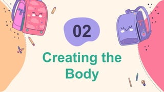 Creating the
Body
02
 