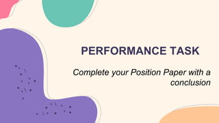 PERFORMANCE TASK
Complete your Position Paper with a
conclusion
 