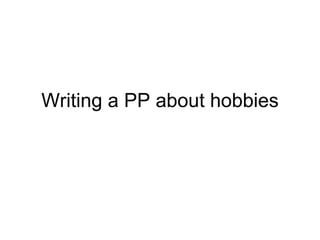 Writing a PP about hobbies 