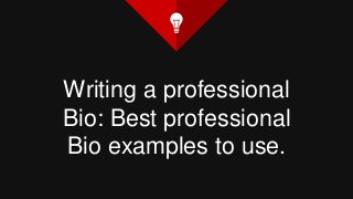 Writing a professional
Bio: Best professional
Bio examples to use.
 