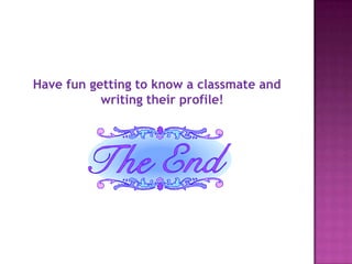 Have fun getting to know a classmate and
writing their profile!

 