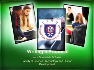 Writing a Proposal
Noor Shahariah Bt Saleh
Faculty of Science, Technology and Human
Development
 