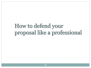 How to defend your
proposal like a professional
65
 