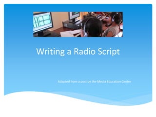 Writing a Radio Script
Adapted from a post by the Media Education Centre
 