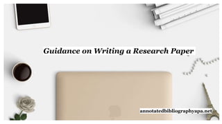 annotatedbibliographyapa.net
Guidance on Writing a Research Paper
 