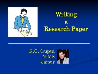 Writing
a
Research Paper
R.C. Gupta
NIMS
Jaipur
 