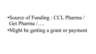 •Source of Funding : CCL Pharma /
Get Pharma /….
•Might be getting a grant or payment
 