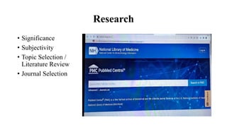 Research
• Significance
• Subjectivity
• Topic Selection /
Literature Review
• Journal Selection
 