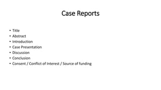 Case Reports
• Title
• Abstract
• Introduction
• Case Presentation
• Discussion
• Conclusion
• Consent / Conflict of Interest / Source of funding
 