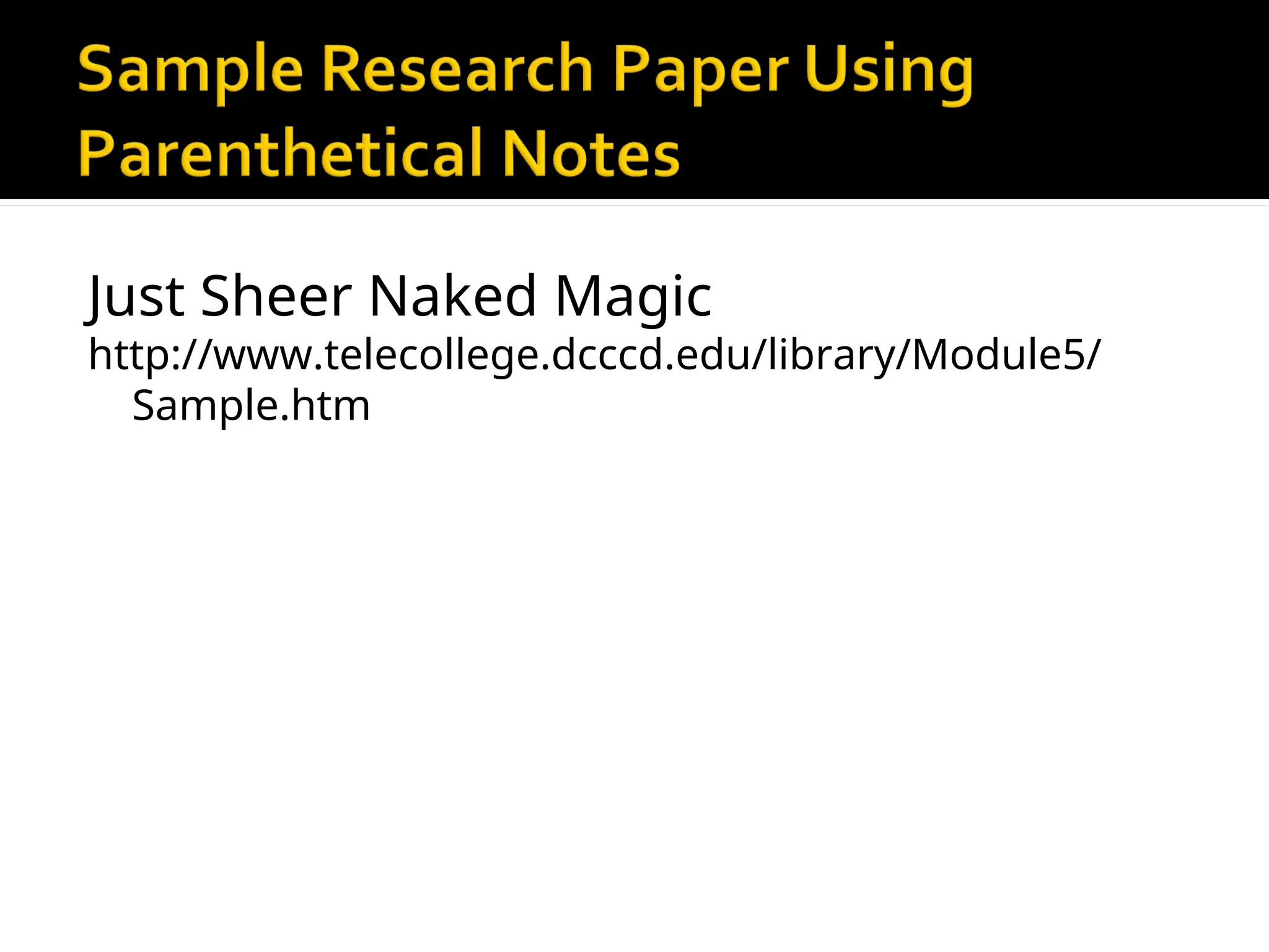 Just Sheer Naked Magic
http://www.telecollege.dcccd.edu/library/Module5/
Sample.htm
 