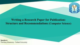 Speakers:
Tawfeeq Alsanoosy– Taibah University
Writing a Research Paper for Publication:
Structure and Recommendations (Computer Science)
 