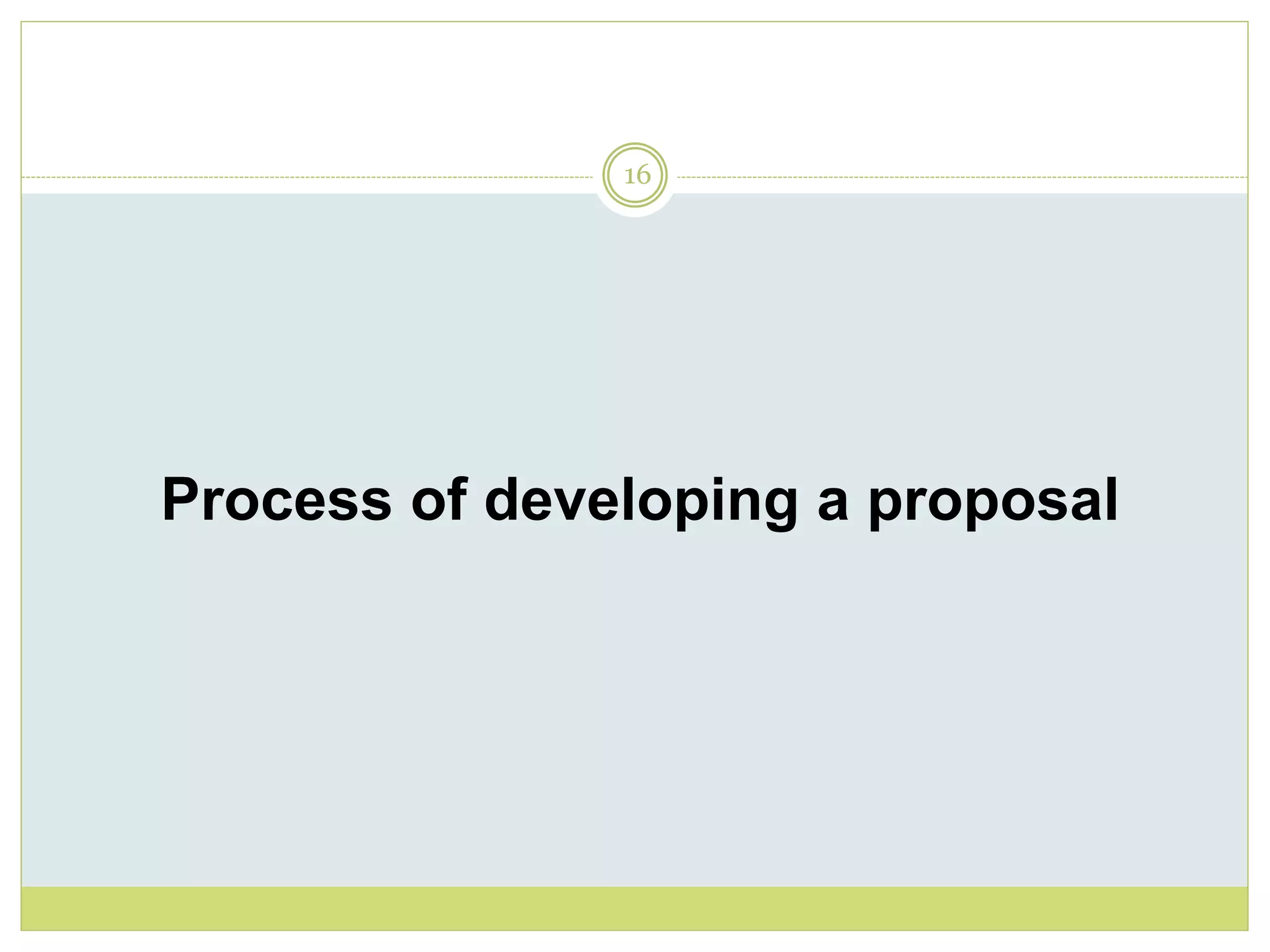 16
Process of developing a proposal
 