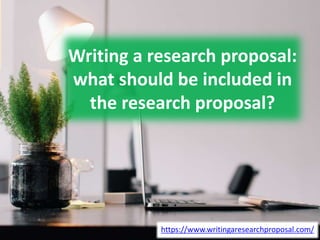 Writing a research proposal:
what should be included in
the research proposal?
https://www.writingaresearchproposal.com/
 