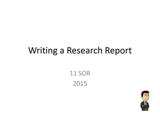 Writing a Research Report
11 SOR
2015
 