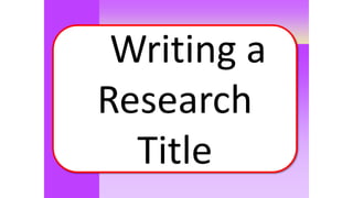 Moles
Writing a
Research
Title
 