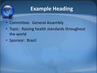 Example Heading

• Committee: General Assembly
• Topic: Raising health standards throughout
  the world
• Sponsor: Brazil
 