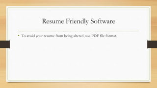 Resume Friendly Software
• To avoid your resume from being altered, use PDF file format.
 