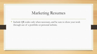 Marketing Resumes
• Include QR codes only when necessary, and be sure to show your work
through use of a portfolio or personal website.
 