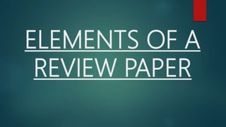 ELEMENTS OF A
REVIEW PAPER
 