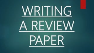 WRITING
A REVIEW
PAPER
 