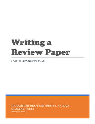 Page 0 of 2
DHARMSINH DESAI UNIVERSITY, NADIAD,
GUJARAT, INDIA
SPP.CL@DDU.AC.IN |
Writing a
Review Paper
PROF. SAMIRSINH P PARMAR
 