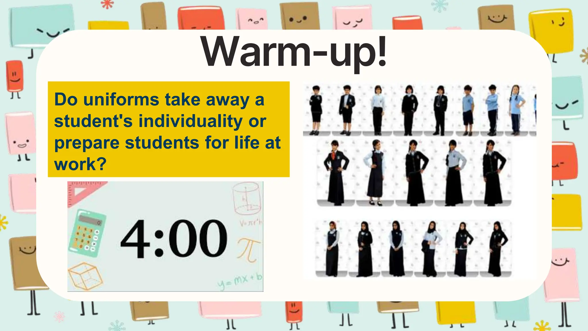Warm-up!
Do uniforms take away a
student's individuality or
prepare students for life at
work?
 