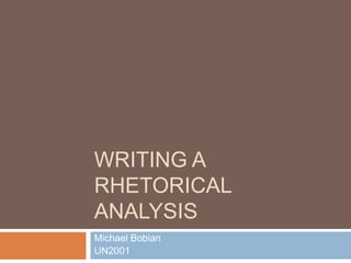 Writing a Rhetorical Analysis Michael Bobian UN2001 