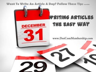 Want To Write An Article A Day? Follow These Tips …..



                           Writing Articles
                            the easy way
 