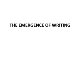 THE EMERGENCE OF WRITING
 