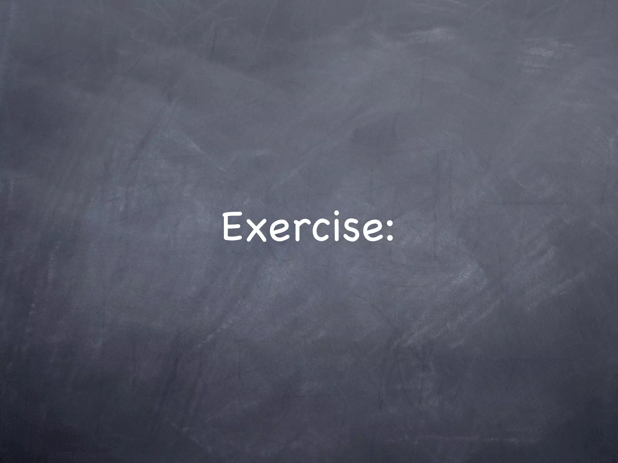 Exercise:
 