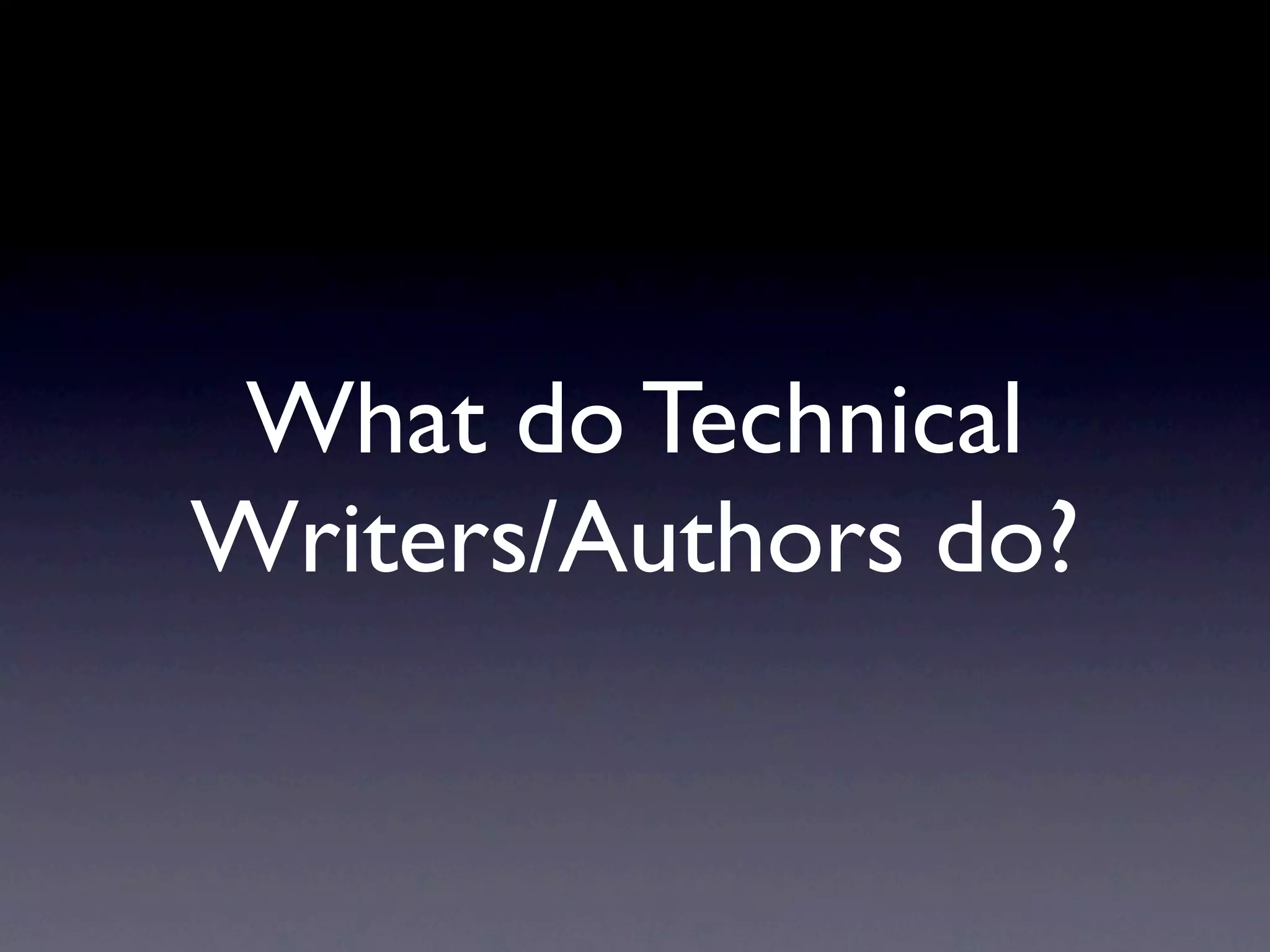 What do Technical
Writers/Authors do?
 