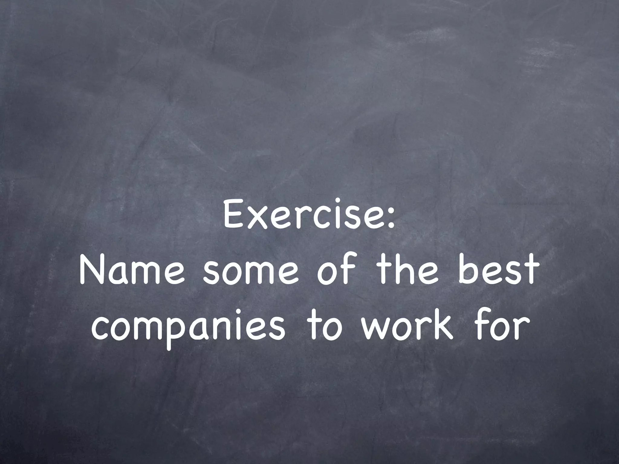 Exercise:
Name some of the best
companies to work for
 
