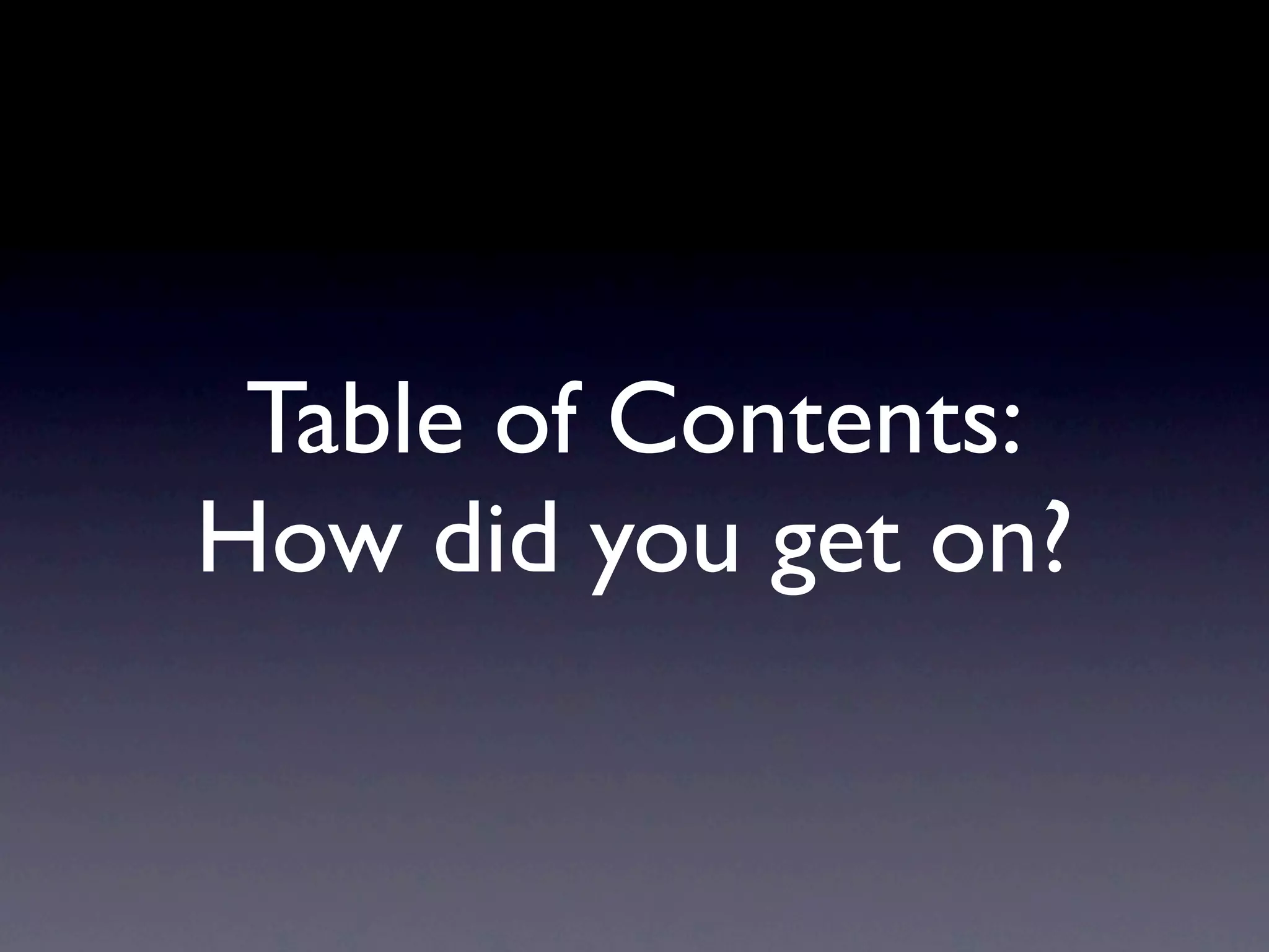 Table of Contents:
How did you get on?
 