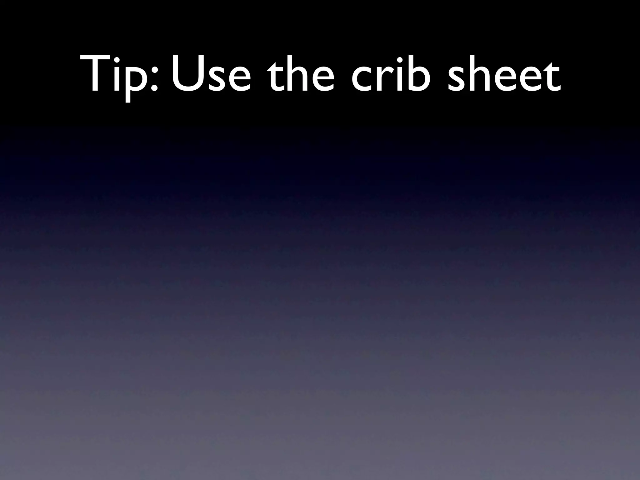 Tip: Use the crib sheet
 