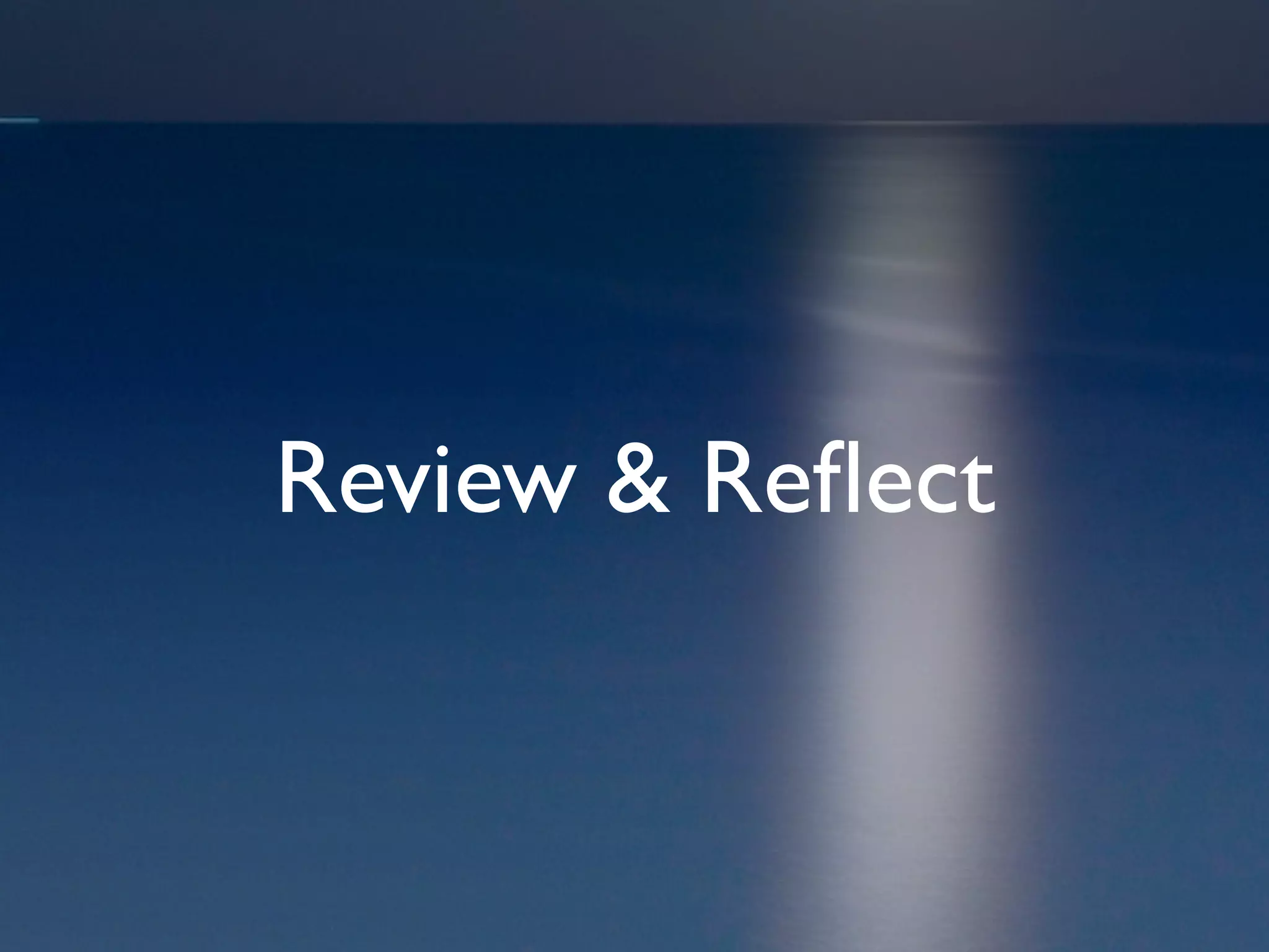 Review & Reﬂect
 
